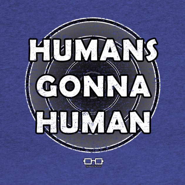 Humans Gonna Human by growingupautie